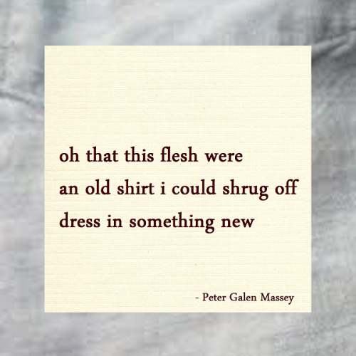 haiku poem 5-7-5: oh that this flesh were an old shirt i could shrug off dress in something new