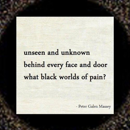 haiku poem 5-7-5: unseen and unknown behind every face and door what black worlds of pain?