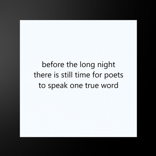 haiku poem about darkness 5-7-5: before the long night there is still time for poets to speak one true word